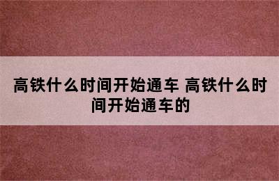 高铁什么时间开始通车 高铁什么时间开始通车的